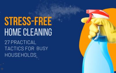 Stress-Free Home Cleaning: 27 Practical Tactics for Busy Households