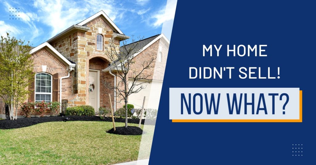 My Home Didn’t Sell! Now What?